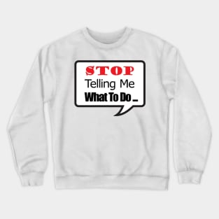 STOP Telling Me What To Do ... Crewneck Sweatshirt